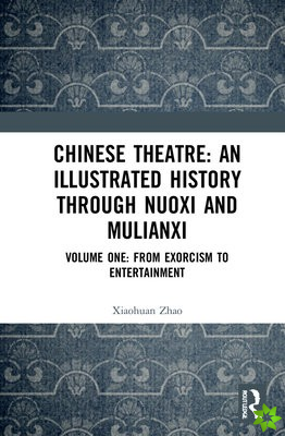Chinese Theatre: An Illustrated History Through Nuoxi and Mulianxi