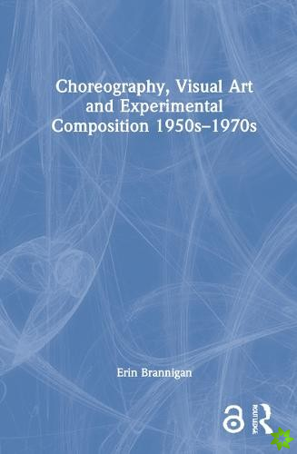 Choreography, Visual Art and Experimental Composition 1950s1970s