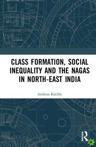 Class Formation, Social Inequality and the Nagas in North-East India