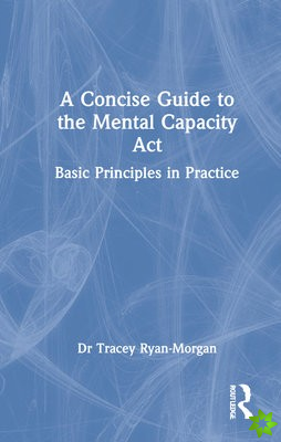 Concise Guide to the Mental Capacity Act