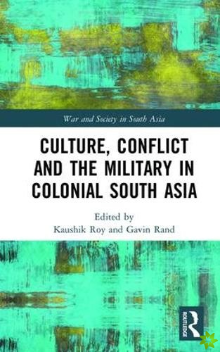 Culture, Conflict and the Military in Colonial South Asia