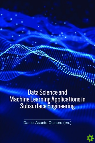 Data Science and Machine Learning Applications in Subsurface Engineering