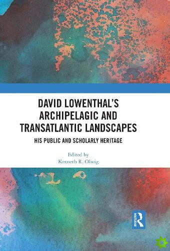David Lowenthals Archipelagic and Transatlantic Landscapes