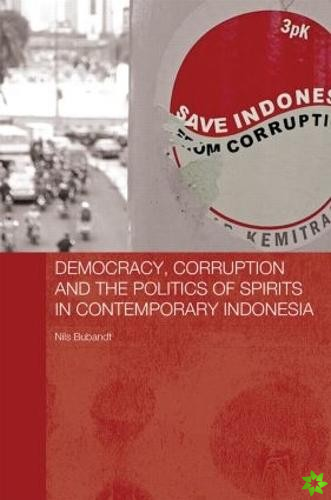 Democracy, Corruption and the Politics of Spirits in Contemporary Indonesia