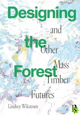 Designing the Forest and other Mass Timber Futures
