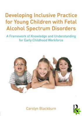 Developing Inclusive Practice for Young Children with Fetal Alcohol Spectrum Disorders