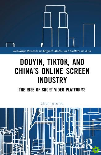 Douyin, TikTok and Chinas Online Screen Industry