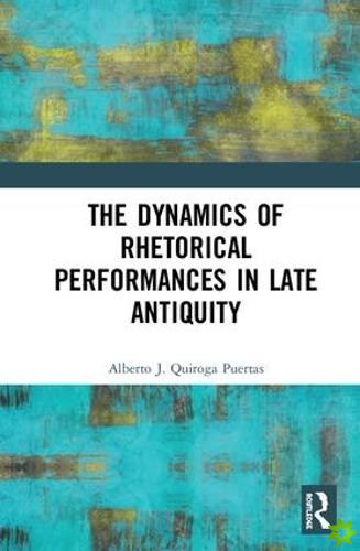 Dynamics of Rhetorical Performances in Late Antiquity