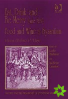 Eat, Drink, and Be Merry (Luke 12:19)  Food and Wine in Byzantium