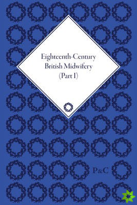 Eighteenth-Century British Midwifery, Parts I, II and III