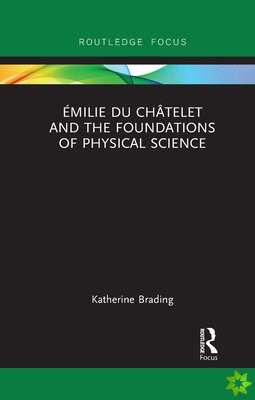 Emilie Du Chatelet and the Foundations of Physical Science