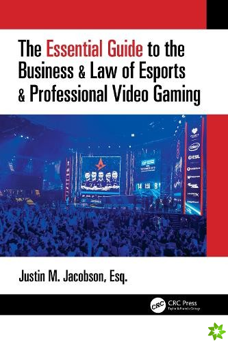 Essential Guide to the Business & Law of Esports & Professional Video Gaming