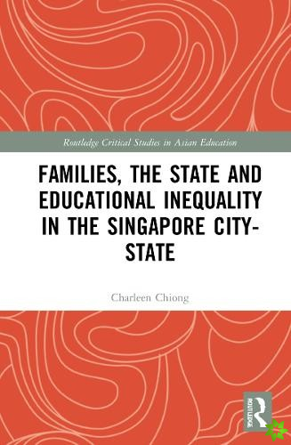 Families, the State and Educational Inequality in the Singapore City-State