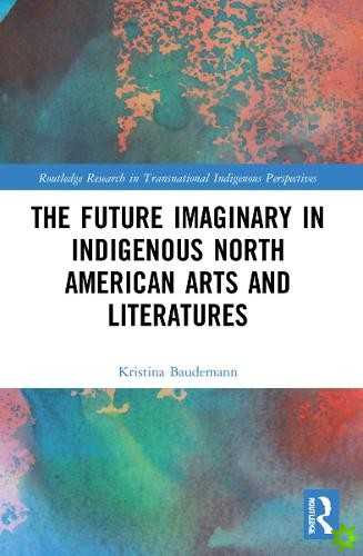 Future Imaginary in Indigenous North American Arts and Literatures
