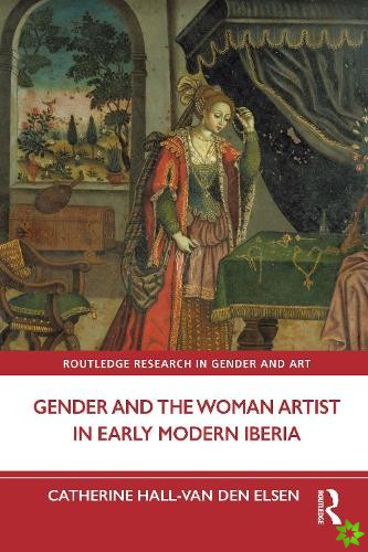 Gender and the Woman Artist in Early Modern Iberia