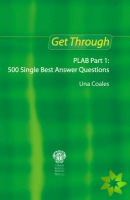 Get Through PLAB Part 1: 500 Single Best Answer Questions