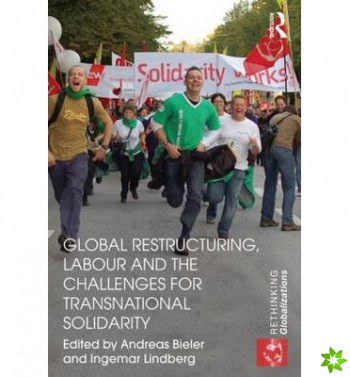 Global Restructuring, Labour and the Challenges for Transnational Solidarity