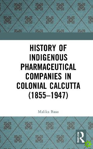 History of Indigenous Pharmaceutical Companies in Colonial Calcutta (18551947)