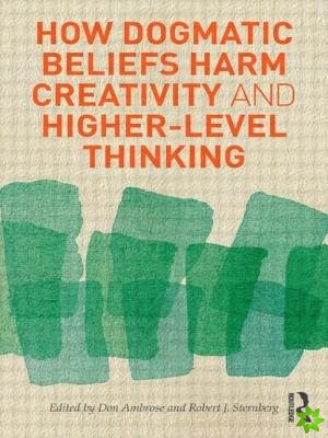 How Dogmatic Beliefs Harm Creativity and Higher-level Thinking