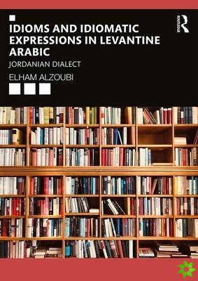 Idioms and Idiomatic Expressions in Levantine Arabic