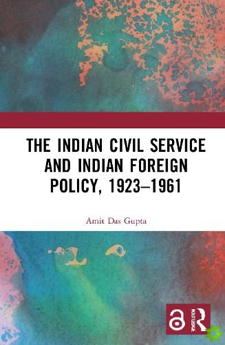 Indian Civil Service and Indian Foreign Policy, 19231961