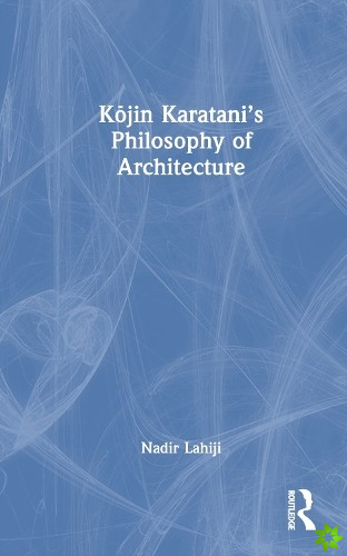 Kojin Karatanis Philosophy of Architecture