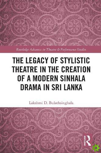 Legacy of Stylistic Theatre in the Creation of a Modern Sinhala Drama in Sri Lanka