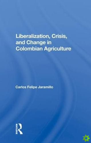 Liberalization And Crisis In Colombian Agriculture