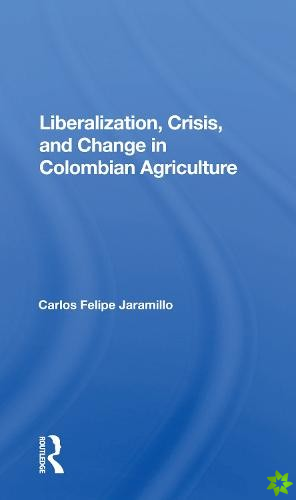 Liberalization And Crisis In Colombian Agriculture