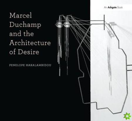 Marcel Duchamp and the Architecture of Desire