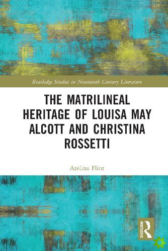 Matrilineal Heritage of Louisa May Alcott and Christina Rossetti