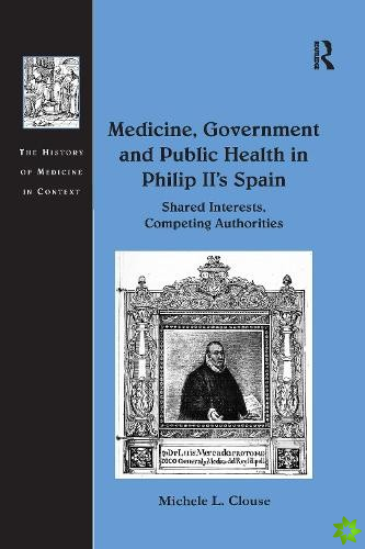 Medicine, Government and Public Health in Philip II's Spain
