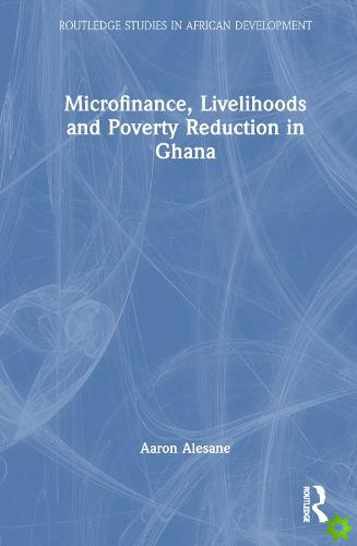 Microfinance, Livelihoods and Poverty Reduction in Ghana