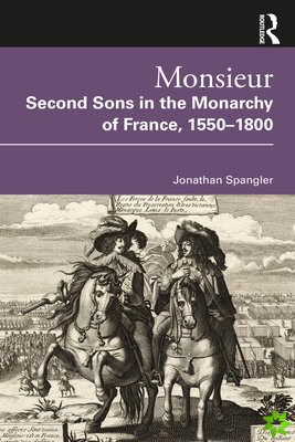 Monsieur. Second Sons in the Monarchy of France, 15501800