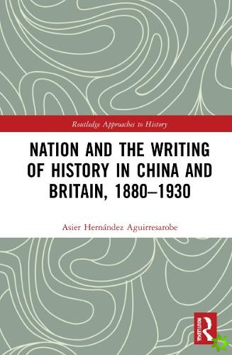 Nation and the Writing of History in China and Britain, 18801930