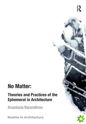 No Matter: Theories and Practices of the Ephemeral in Architecture