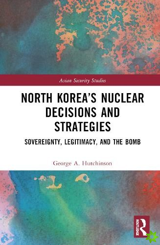 North Koreas Nuclear Decisions and Strategies