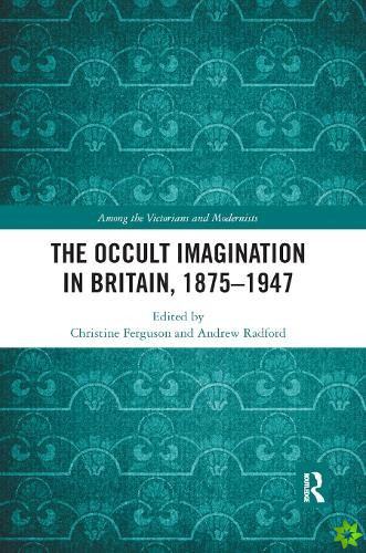 Occult Imagination in Britain, 1875-1947