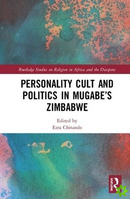 Personality Cult and Politics in Mugabes Zimbabwe