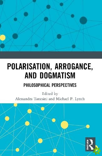 Polarisation, Arrogance, and Dogmatism
