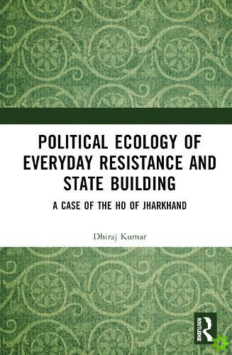 Political Ecology of Everyday Resistance and State Building