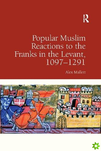 Popular Muslim Reactions to the Franks in the Levant, 10971291
