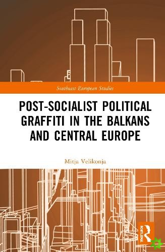 Post-Socialist Political Graffiti in the Balkans and Central Europe