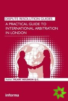 Practical Guide to International Arbitration in London