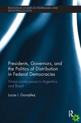 Presidents, Governors, and the Politics of Distribution in Federal Democracies