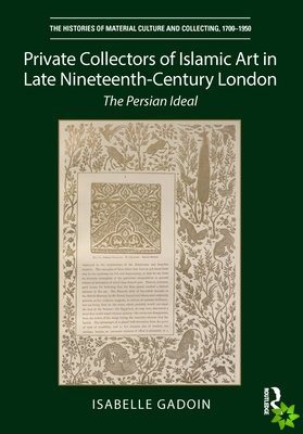 Private Collectors of Islamic Art in Late Nineteenth-Century London