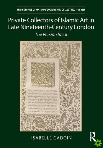 Private Collectors of Islamic Art in Late Nineteenth-Century London