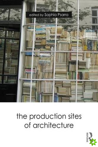 Production Sites of Architecture