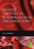 Project Delivery in Business-as-Usual Organizations