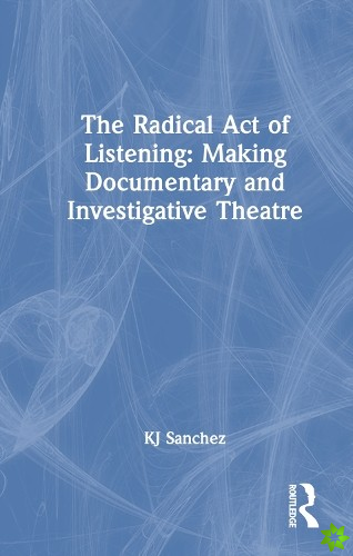 Radical Act of Listening: Making Documentary and Investigative Theatre